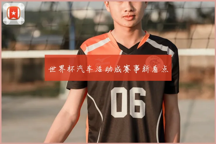 世界杯汽车活动成赛事新看点