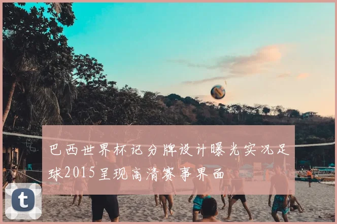 巴西世界杯记分牌设计曝光实况足球2015呈现高清赛事界面