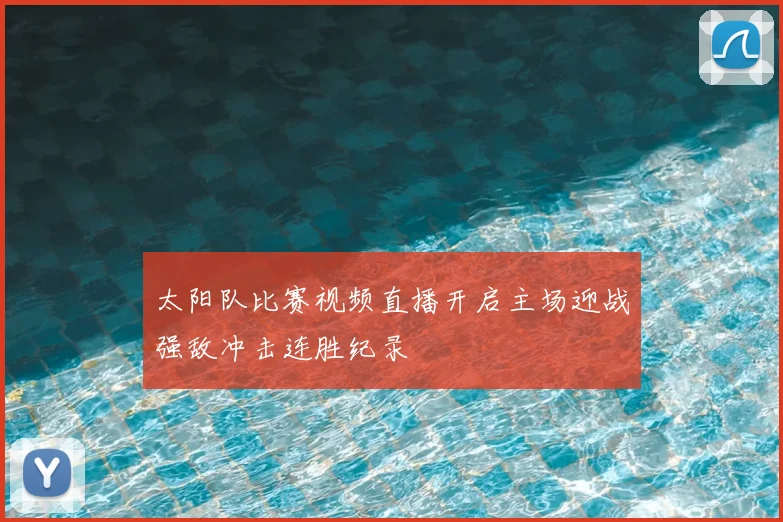 太阳队比赛视频直播开启主场迎战强敌冲击连胜纪录